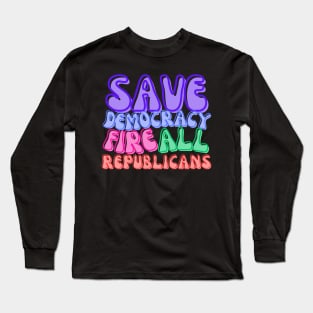 FIRE ALL REPUBLICANS! Long Sleeve T-Shirt